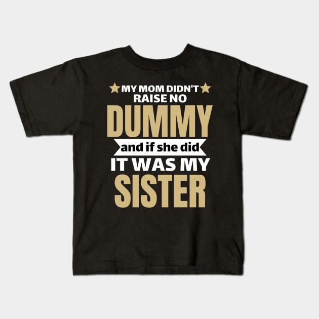 My Mom Didn't Raise No Dummy, and If She Did, It Was My Sister Kids T-Shirt by Pikalaolamotor